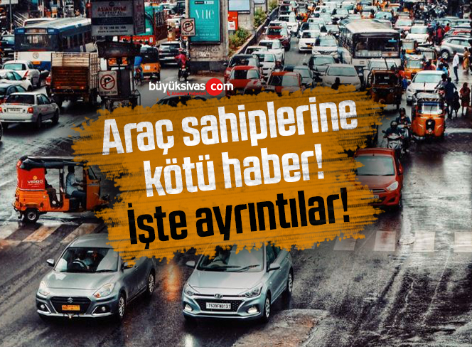 Araç sahiplerine kötü haber! İşte ayrıntılar!
