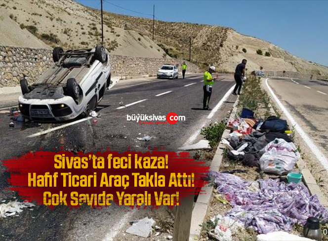 Sivas’ta Feci Kaza! Hafif Ticari Araç Takla Attı! Çok Sayıda Yaralı Var!