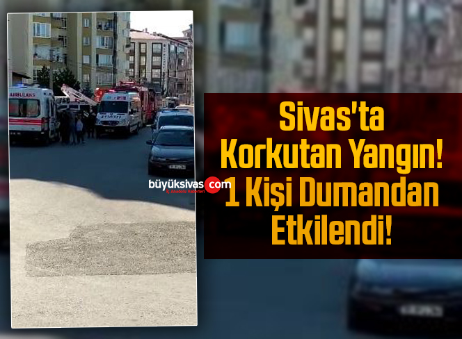 Sivas’ta Korkutan Yangın! 1 Kişi Dumandan Etkilendi!