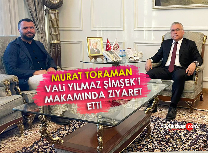 Murat Toraman Vali Yılmaz Şimşek’i Ziyaret Etti