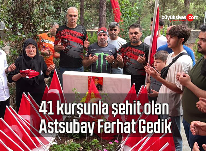 41 kurşunla şehit olan Astsubay Ferhat Gedik