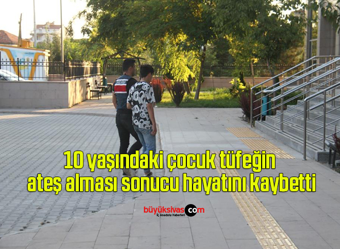 10 yaşındaki çocuk tüfeğin ateş alması sonucu hayatını kaybetti