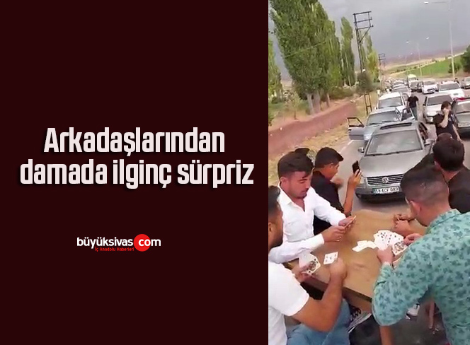 Arkadaşlarından damada ilginç sürpriz