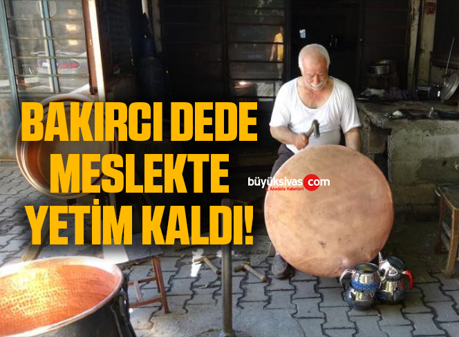 Bakırcı dede meslekte yetim kaldı