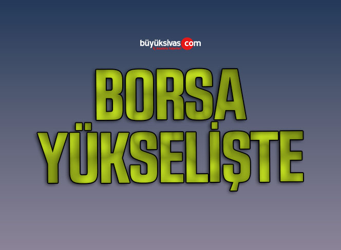 Borsa ilk yarıda yükseldi