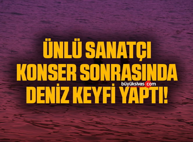 Konser sonrası deniz keyfi