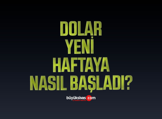 Dolar yeni haftaya nasıl başladı?
