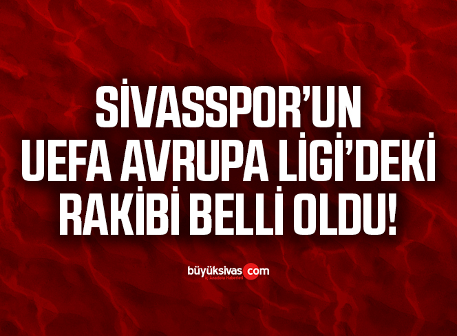 Sivasspor’un UEFA Avrupa Ligi’ndeki İlk Rakibi Belli Oldu!