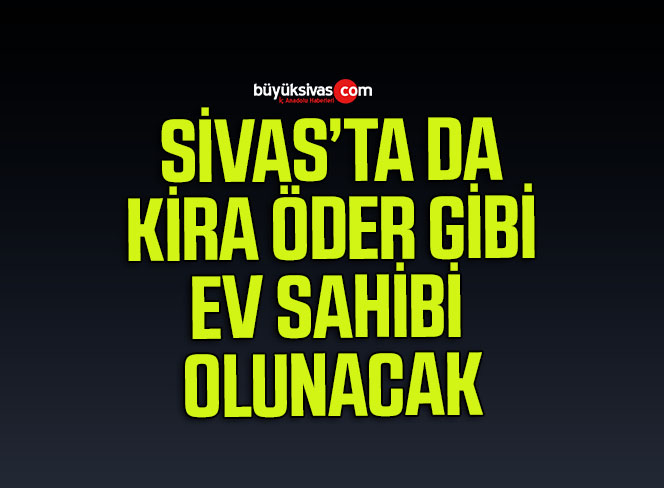 Kira Öder Gibi Ev Sahibi Yapacağız