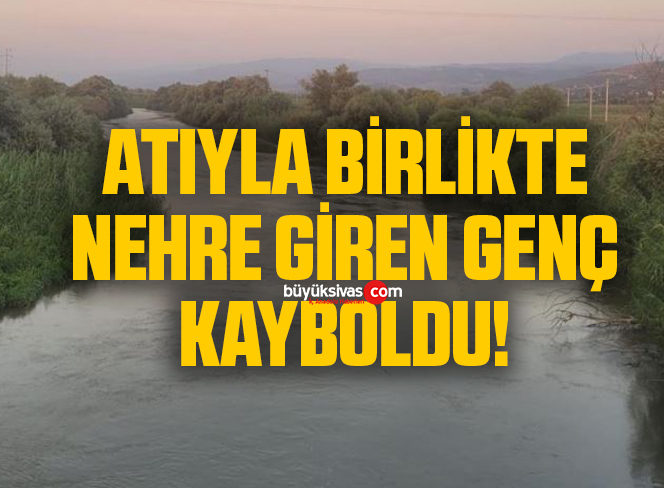 Atıyla birlikte nehre giren genç kayboldu