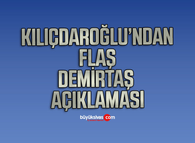 Kemal Kılıçdaroğlu’ndan Selahattin Demirtaş tepkisi