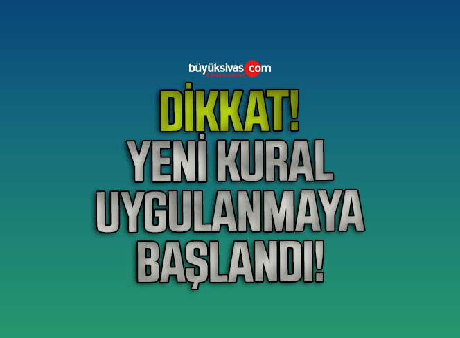Yeni kural uygulanmaya başlandı!