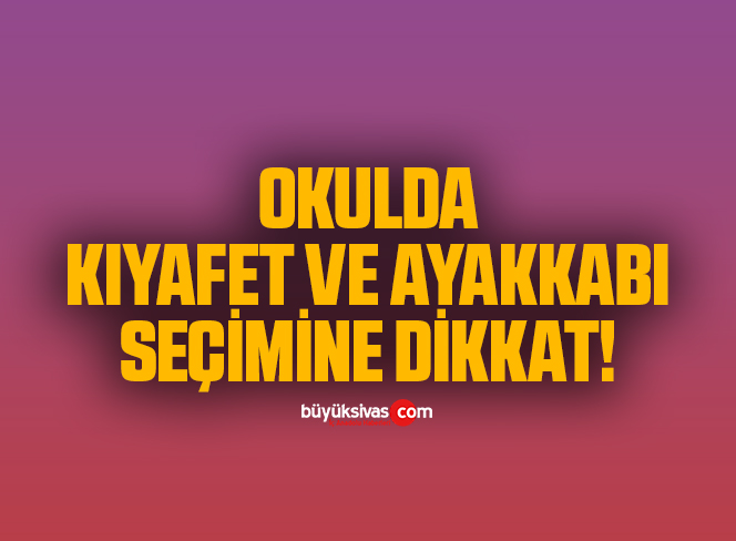 Okulda kıyafet ve ayakkabı seçimine dikkat
