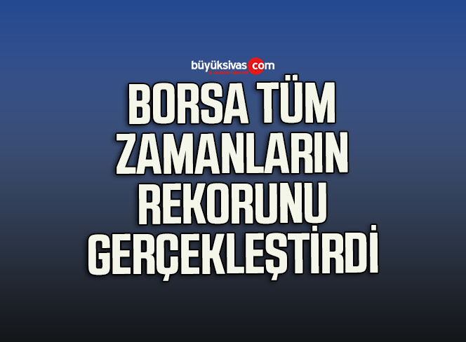 Borsa Tüm Zamanların En Yüksek Kapanışını Gerçekleştirdi