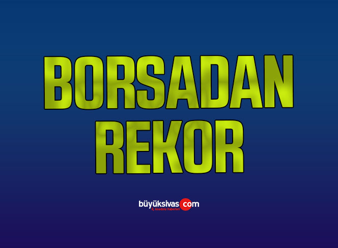 Borsa ilk yarıda rekor seviyeye ulaştı