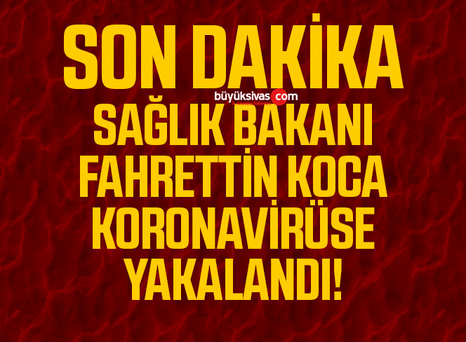 Sağlık Bakanı Fahrettin Koca Koronavirüse Yakalandı!
