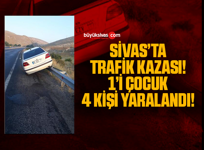 Sivas’ta kaza biri çocuk 4 kişi yaralandı
