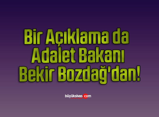 Bir Açıklama da Adalet Bakanı Bekir Bozdağ’dan!