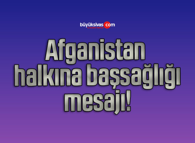 Dışişleri Bakanlığı’ndan Afganistan halkına başsağlığı mesajı