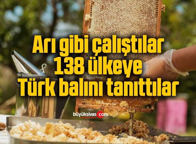 Arı gibi çalıştılar, 138 ülkeye Türk balını tanıttılar
