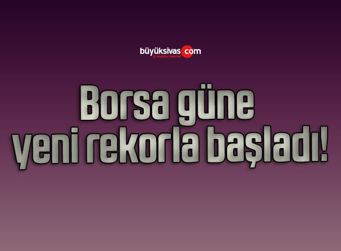 Borsa güne yeni rekorla başladı