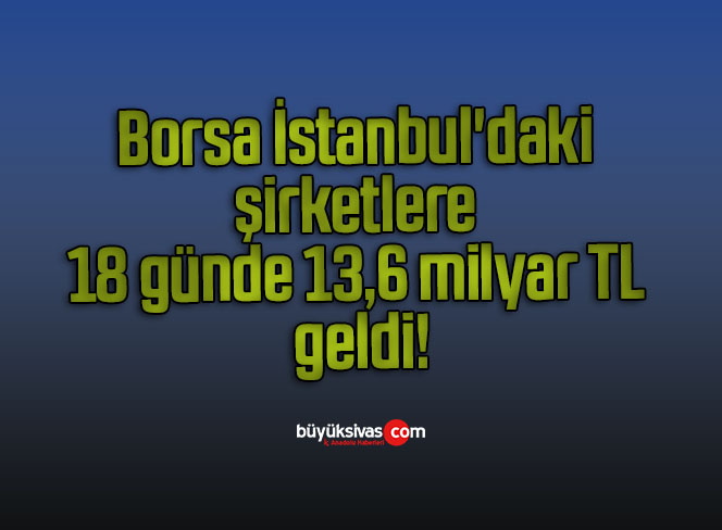 Nureddin Nebati duyurdu Borsa İstanbul’daki şirketlere 18 günde 13,6 milyar TL geldi