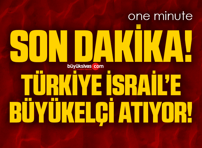 Son Dakika! Türkiye İsrail’e Büyükelçi Atıyor!
