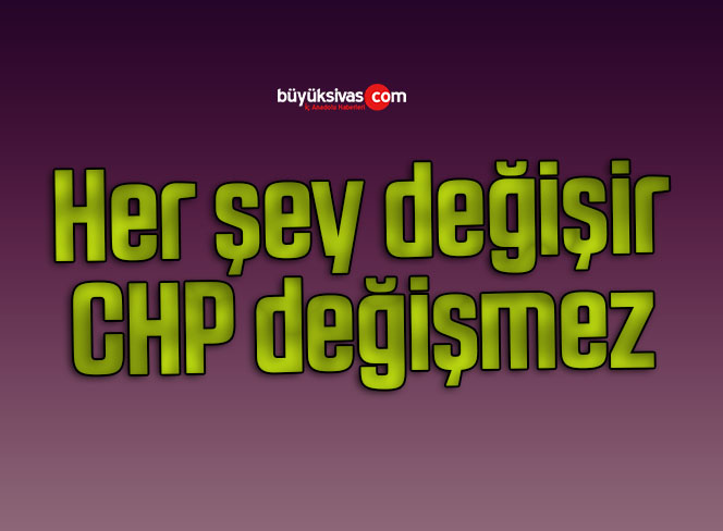 Her şey değişir, CHP değişmez