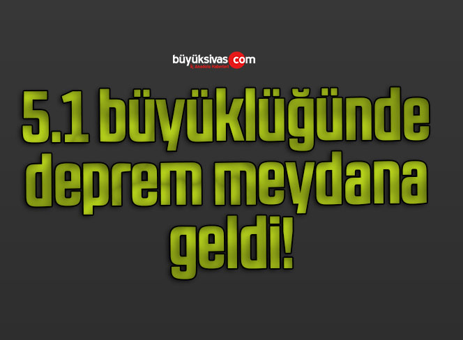 5.1 büyüklüğünde deprem meydana geldi!