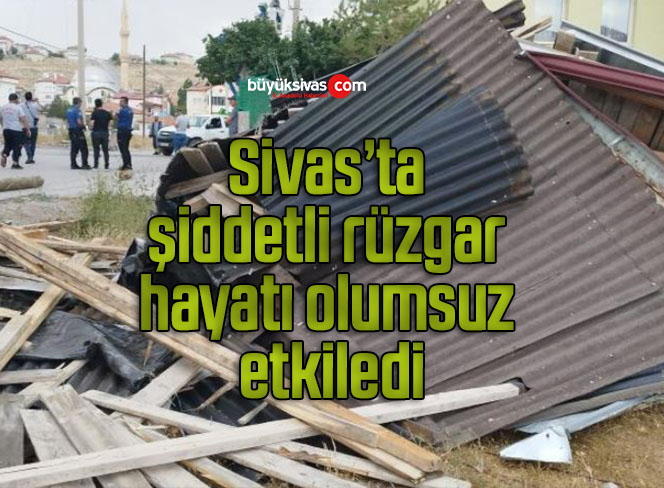 Sivas’ta şiddetli rüzgar hayatı olumsuz etkiledi!