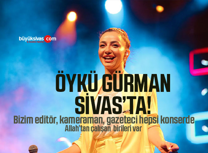 Öykü Gürman Sivas’ta Sahne Aldı
