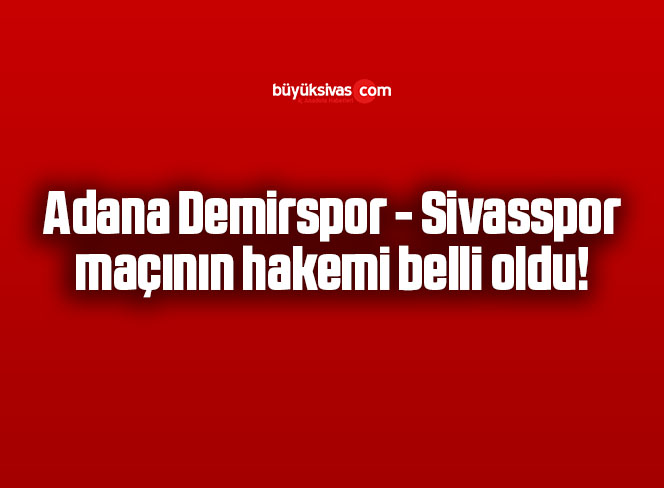 Adana Demirspor – Sivasspor maçının hakemi belli oldu!