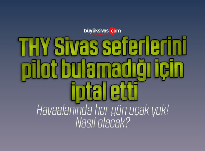 THY Sivas seferlerini pilot bulamadığı için iptal etti