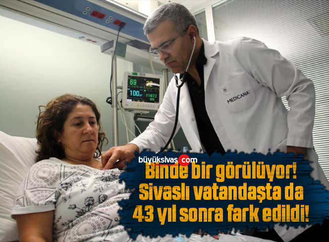 Binde bir görülüyor! Sivaslı vatandaşta da 43 yıl sonra fark edildi!