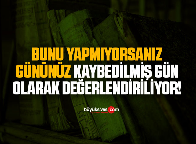 Bunu yapmıyorsanız gününüz kaybedilmiş gün olarak değerlendiriliyor!