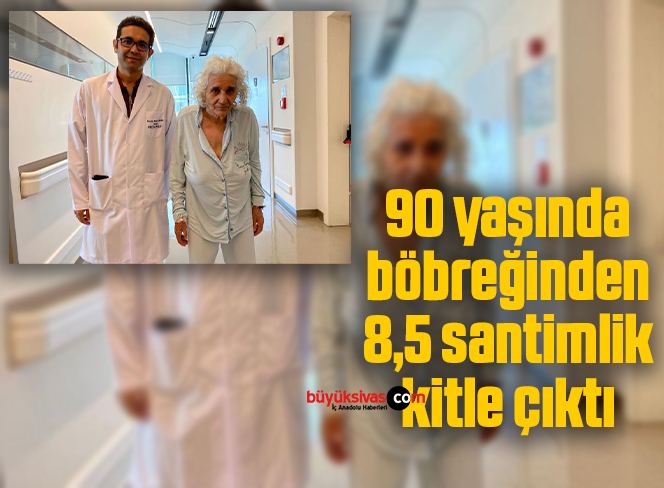 90 yaşında böbreğinden 8,5 santimlik kitle çıktı