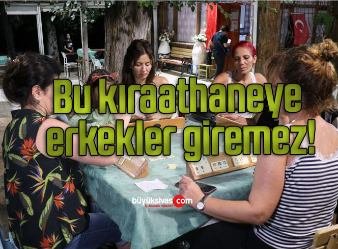 Bu kıraathaneye erkekler giremiyor