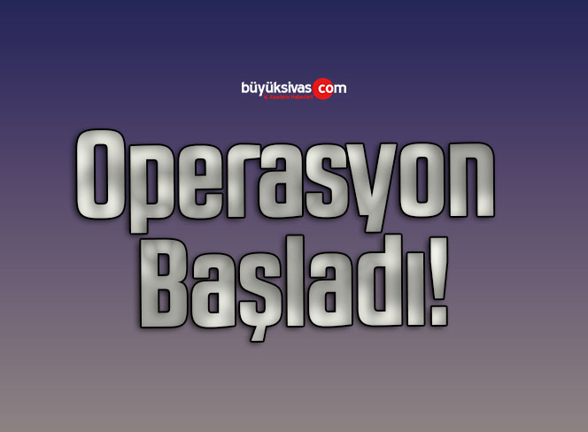 Operasyon Başladı!