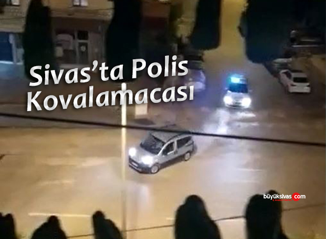 Sivas’ta Polis Kovalamacası