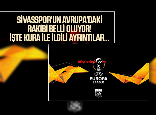 Sivasspor’un UEFA Avrupa Ligi’ndeki rakibi belli oluyor