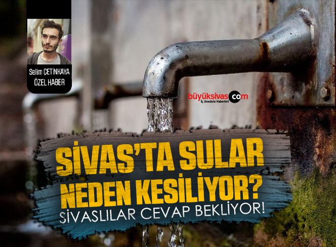 Sivas’ta sular neden kesiliyor? Sivaslılar cevap bekliyor!’
