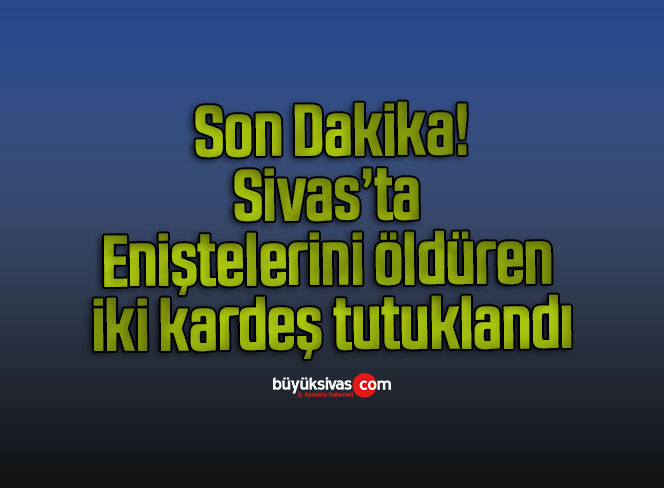 Eniştelerini öldüren iki kardeş tutuklandı