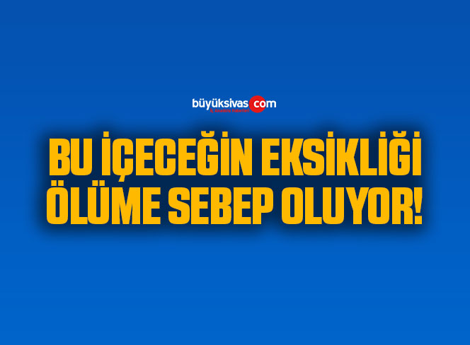 Bu içeceğin eksikliği ölüme sebep oluyor
