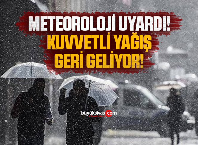 Meteoroloji uyardı! Kuvvetli yağış geri geliyor