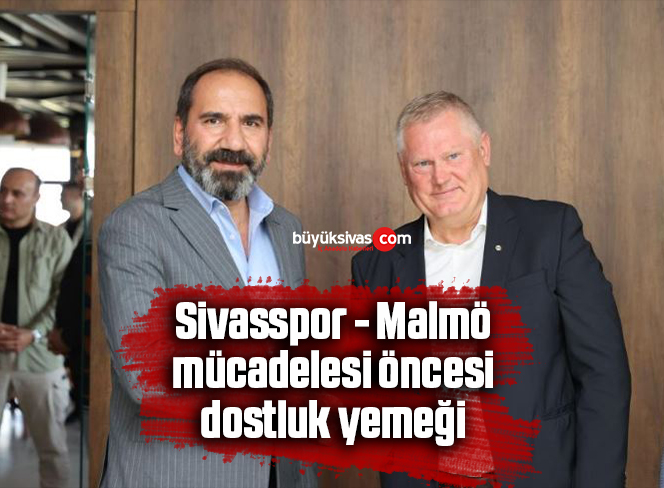 Sivasspor – Malmö mücadelesi öncesi dostluk yemeği