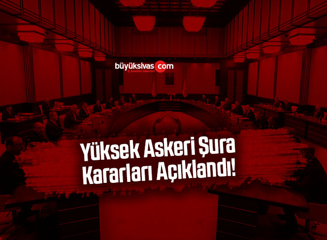 Yüksek Askeri Şura Kararları Açıklandı!