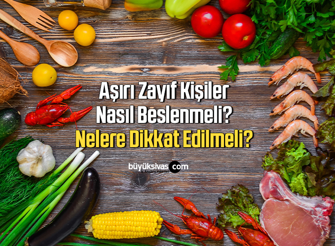 Aşırı Zayıf Kişiler Nasıl Beslenmeli? Nelere Dikkat Edilmeli?