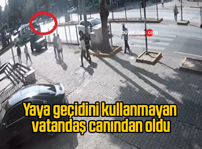 Yaya geçidini kullanmayan vatandaş canından oldu
