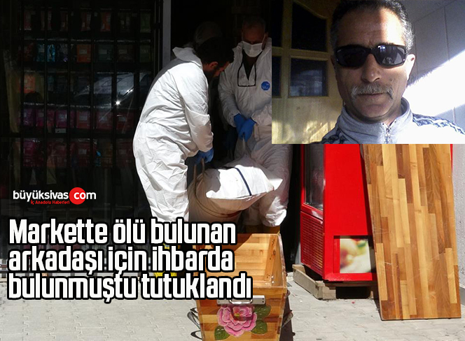 Markette ölü bulunan arkadaşı için ihbarda bulunmuştu, tutuklandı