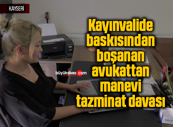 Kayınvalide baskısından boşanan avukattan manevi tazminat davası
